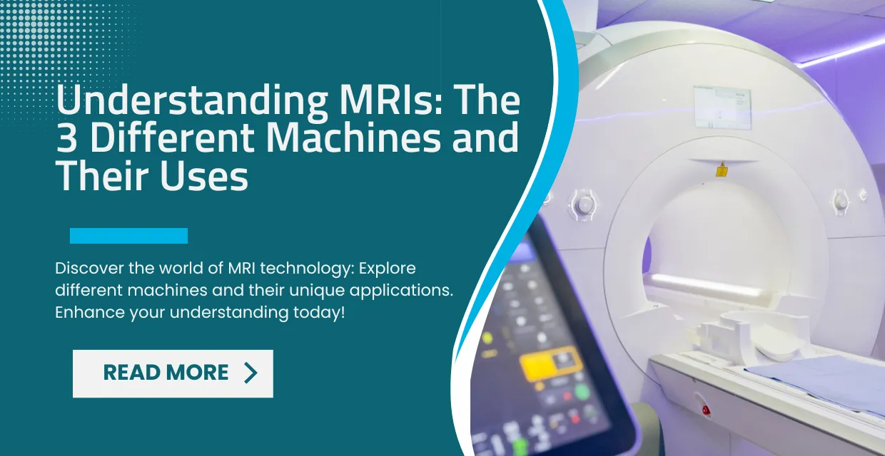 The Spectrum of Magnetic Resonance: Understanding the 3 Main Types of MRI Machines